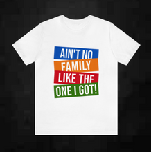 Load image into Gallery viewer, Ain’t No Family Like the One I Got - Color